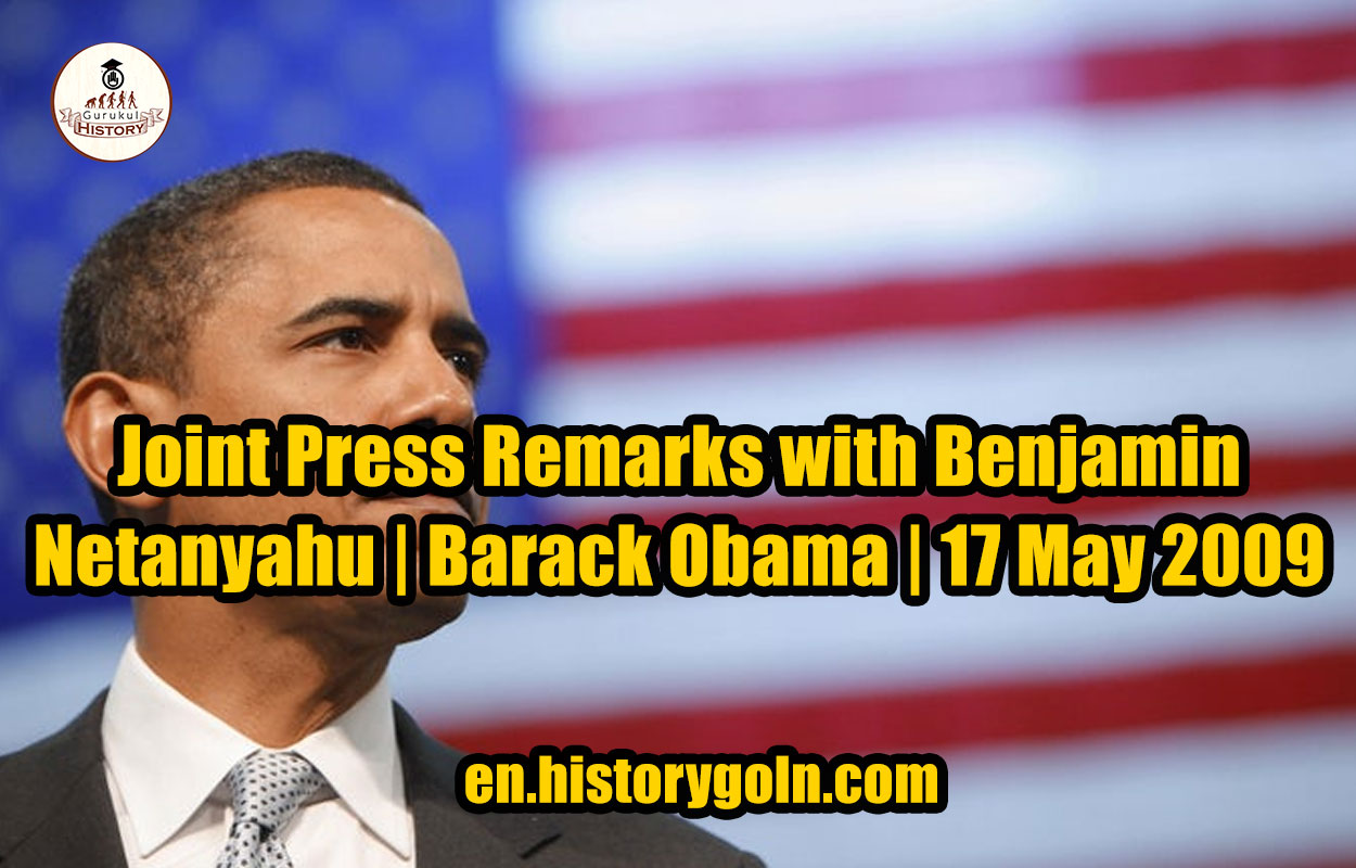 Joint Press Remarks with Benjamin Netanyahu | Barack Obama | 17 May 2009